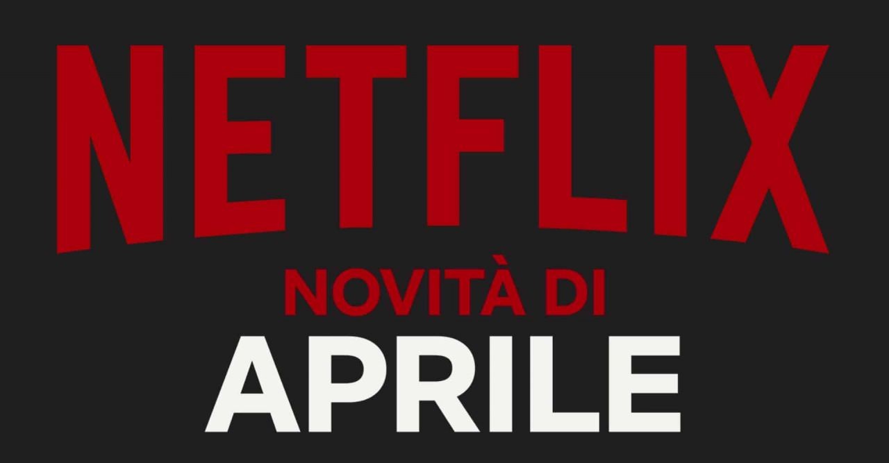 Netflix: Le uscite e le novità in catalogo ad Aprile 2019